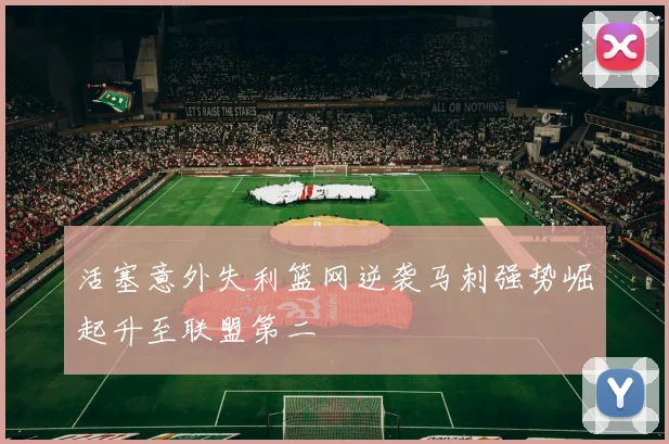 活塞意外失利篮网逆袭马刺强势崛起升至联盟第二